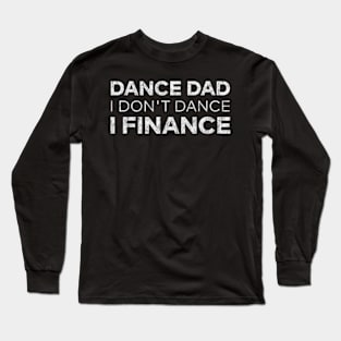 Dance Dad I Don't Dance I Finance Long Sleeve T-Shirt